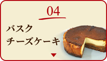 04 バスクチーズケーキ